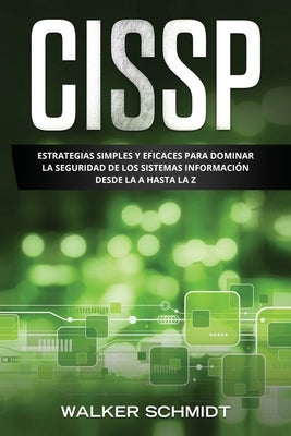 Cissp: Estrategias Simples y Eficaces para Dominar la Seguridad de los Sistemas Información desde la A Hasta la Z (Libro En E by Schmidt, Walker