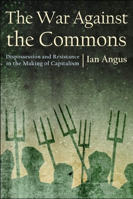 The War Against the Commons: Dispossession and Resistance in the Making of Capitalism Paperback Monthly Review Press