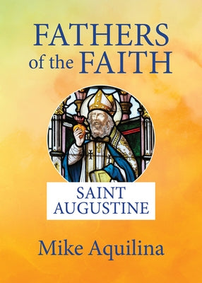 Fathers of the Faith: Saint Augustine by Aquilina, Mike