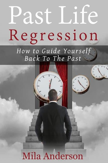 Past life regression: How to Guide Yourself Back To The Past by Anderson, Mila