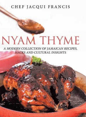 Nyam Thyme: A Modern Collection of Jamaican Recipes, Hacks and Cultural Insights by Francis, Chef Jacqui