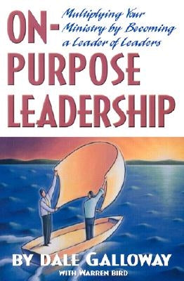 On Purpose Leadership: Multiplying Your Ministry by Becoming a Leader of Leaders Paperback Beacon Hill PR