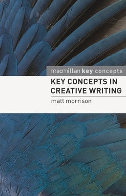 Key Concepts in Creative Writing by Morrison, Matthew