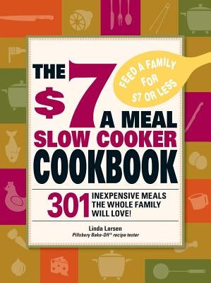 The $7 a Meal Slow Cooker Cookbook: 301 Delicious, Nutritious Recipes the Whole Family Will Love! Paperback Adams Media Corporation