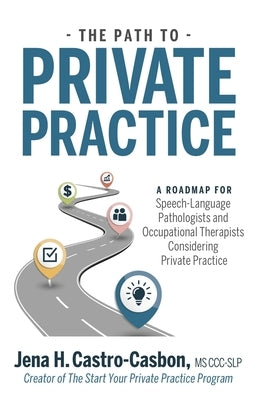 The Path to Private Practice: A Roadmap for Speech-Language Pathologists and Occupational Therapists Considering Private Practice Paperback Independent Clinician, LLC