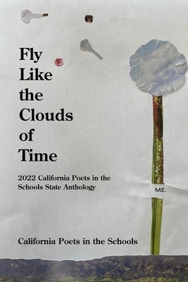 Fly Like The Clouds Of Time: 2022 California Poets in the Schools State Anthology Paperback California Poets in the Schools