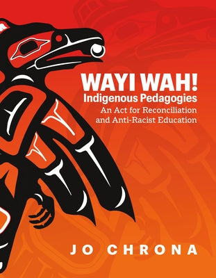 Wayi Wah! Indigenous Pedagogies: An ACT for Reconciliation and Anti-Racist Education Paperback Portage & Main Press