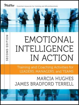 Emotional Intelligence in Action: Training and Coaching Activities for Leaders, Managers, and Teams, 2nd Edition by Hughes, Marcia