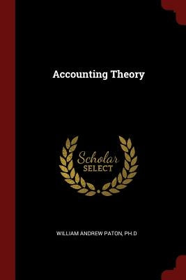 Accounting Theory by William Andrew Paton, Ph. D.