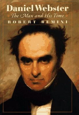 Daniel Webster: The Man and His Time by Remini, Robert Vincent