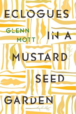 Eclogues in a Mustard Seed Garden by Mott, Glenn