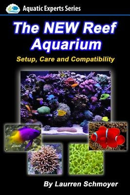 The New Reef Aquarium: Setup, Care and Compatibility (+ Free Bonus Material) by Schmoyer, Laurren J.