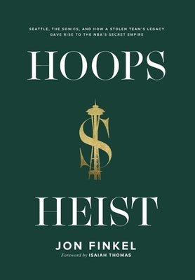 Hoops Heist: Seattle, the Sonics, and How a Stolen Team's Legacy Gave Rise to the NBA's Secret Empire by Finkel, Jon