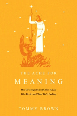 The Ache for Meaning: How the Temptations of Christ Reveal Who We Are and What We're Seeking Paperback NavPress Publishing Group