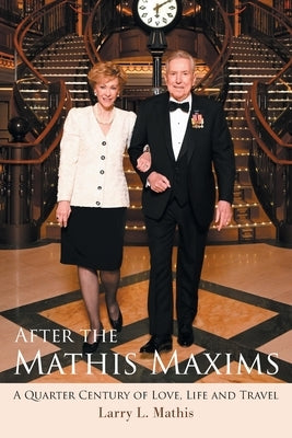 After the Mathis Maxims: A Quarter Century of Love, Life and Travel by Mathis, Larry L.