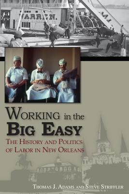 Working in the Big Easy: The History and Politics of Labor in New Orleans Paperback University of Louisiana