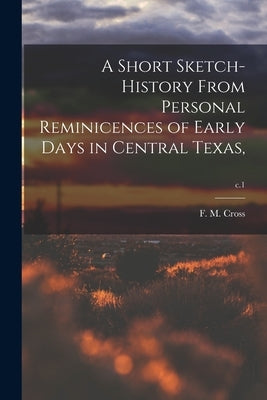 A Short Sketch-history From Personal Reminicences of Early Days in Central Texas; c.1 Paperback Legare Street Press