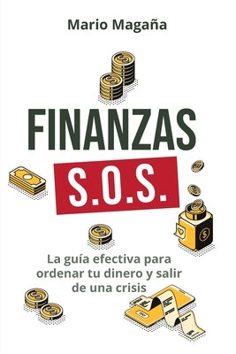 Finanzas S.O.S.: La guía efectiva para ordenar tu dinero y salir de una crisis by Magaña, Mario