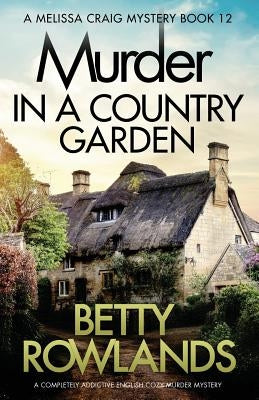 Murder in a Country Garden: A completely addictive English cozy murder mystery by Rowlands, Betty