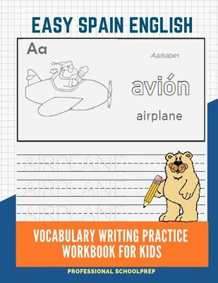 Easy Spain English Vocabulary Writing Practice Workbook for Kids: Fun Big Flashcards Basic Words for Children to Learn to Read, Trace and Write Spanis by Schoolprep, Professional