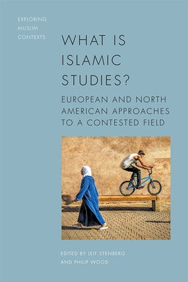 What Is Islamic Studies?: European and North American Approaches to a Contested Field by Stenberg, Leif