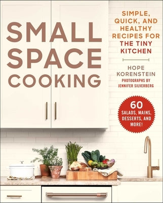 Small Space Cooking: Simple, Quick, and Healthy Recipes for the Tiny Kitchen Paperback Skyhorse Publishing