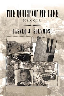 The Quilt of My Life: Memoir by Solymosi, Laszlo J.