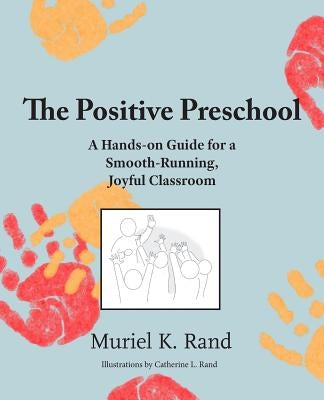The Positive Preschool: A Hands-on Guide for a Smooth-Running, Joyful Classroom Paperback Princeton Square Press
