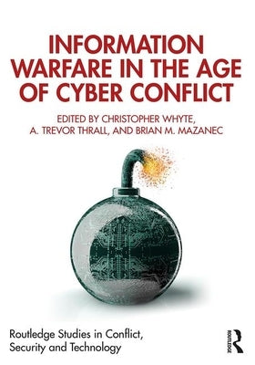 Information Warfare in the Age of Cyber Conflict by Whyte, Christopher