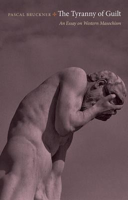 The Tyranny of Guilt: An Essay on Western Masochism Paperback Princeton University Press