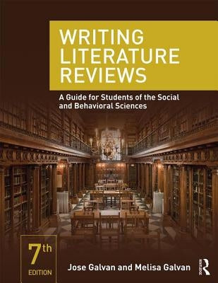 Writing Literature Reviews: A Guide for Students of the Social and Behavioral Sciences by Galvan, Jose L.