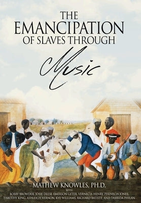 The Emancipation of Slaves through Music by Knowles Ph. D., Mathew