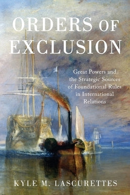 Orders of Exclusion: Great Powers and the Strategic Sources of Foundational Rules in International Relations Paperback Oxford University Press, USA