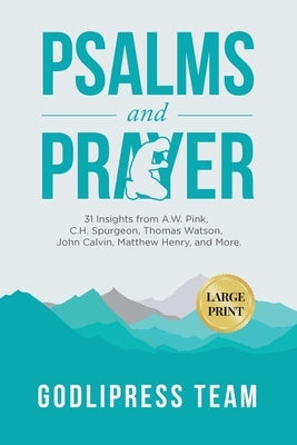 Psalms and Prayer: 31 Insights from A.W. Pink, C.H. Spurgeon, Thomas Watson, John Calvin, Matthew Henry, and more (LARGE PRINT) by Team, Godlipress