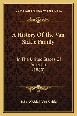 A History Of The Van Sickle Family: In The United States Of America (1880) Paperback Kessinger Publishing