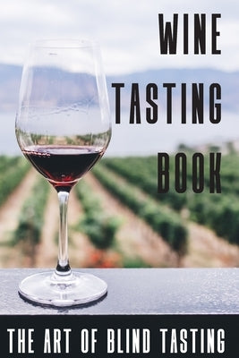 Wine Tasting Book The Art Of Blind Tasting: Books For Wine Lovers Paperback Independently Published