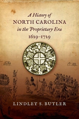 A History of North Carolina in the Proprietary Era, 1629-1729 by Butler, Lindley S.