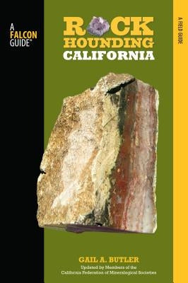 Rockhounding California: A Guide To The State's Best Rockhounding Sites, Second Edition by Butler, Gail A.