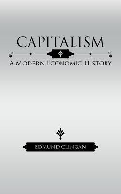 Capitalism: A Modern Economic History by Clingan, Edmund