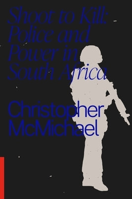 Shoot to Kill: Police and Power in South Africa Paperback Inkani Books