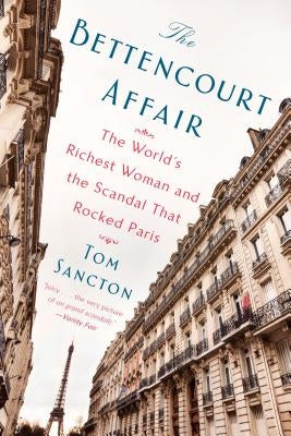 The Bettencourt Affair: The World's Richest Woman and the Scandal That Rocked Paris by Sancton, Tom