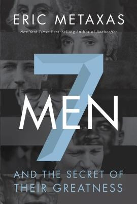 7 Men: And the Secret of Their Greatness by Metaxas, Eric
