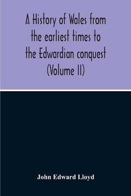 A History Of Wales From The Earliest Times To The Edwardian Conquest (Volume Ii) Paperback Alpha Edition