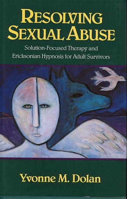 Resolving Sexual Abuse: Solution-Focused Therapy and Ericksonian Hypnosis for Adult Survivors Paperback W. W. Norton & Company