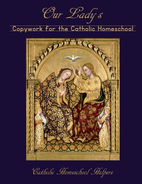 Our Lady's Copywork for the Catholic Homeschool: 25 Bible Verses, Prayers, and Church Writings on the Mother of God Paperback Independently Published