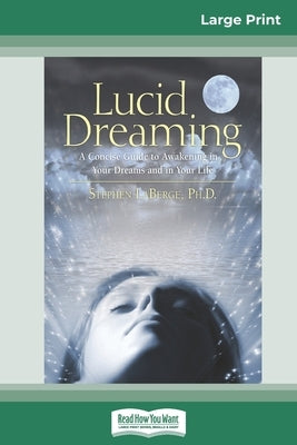 Lucid Dreaming: A Concise Guide to Awakening in Your Dreams and in Your Life (16pt Large Print Edition) by Stephen, LaBerge