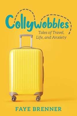 Collywobbles: Tales of Travel, Life, and Anxiety by Brenner, Faye