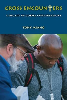 Cross Encounters: A Decade of Gospel Conversations by Miano, Tony