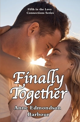Finally Together: Fifth in the Love Connections series by Barbour, Anne Edmondson
