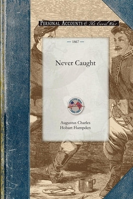 Never Caught: Personal Adventures Connected with Twelve Successful Trips in Blockade-Running During the American Civil War, 1863-186 Paperback Applewood Books